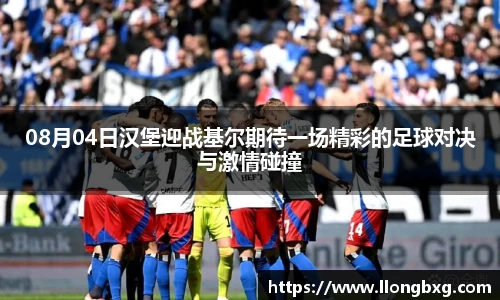 08月04日汉堡迎战基尔期待一场精彩的足球对决与激情碰撞