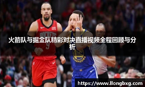 火箭队与掘金队精彩对决直播视频全程回顾与分析