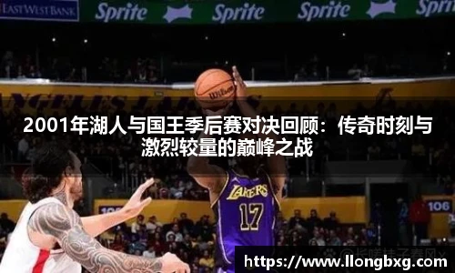 2001年湖人与国王季后赛对决回顾：传奇时刻与激烈较量的巅峰之战