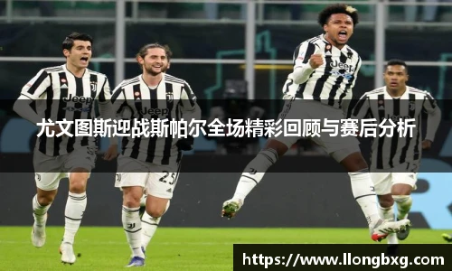尤文图斯迎战斯帕尔全场精彩回顾与赛后分析